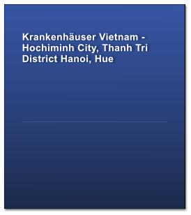 Krankenhuser Vietnam - Hochiminh City, Thanh Tri District Hanoi, Hue