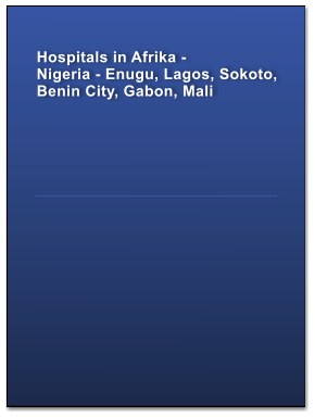 Hospitals in Afrika -  Nigeria - Enugu, Lagos, Sokoto, Benin City, Gabon, Mali